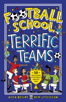 Football School Terrific Teams: 50 True Stories of Football's Greatest Sides