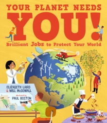 Your Planet Needs You! Brilliant Jobs to Protect Your World : Illustrated guide to inspiring future eco careers for kids, with positive solutions for climate change from an expert scientist