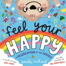 Feel Your Happy : The positive and reassuring picture book about feelings, emotions and managing sensory overload for children aged 3, 4, 5  from the creator of The Happy News
