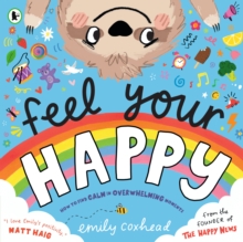 Feel Your Happy : The positive and reassuring picture book about feelings, emotions and managing sensory overload for children aged 3, 4, 5  from the creator of The Happy News