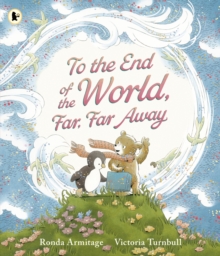 To the End of the World, Far, Far Away : A magical tale of motherly love and the bond between parent and child, the perfect gift for sharing with Mum