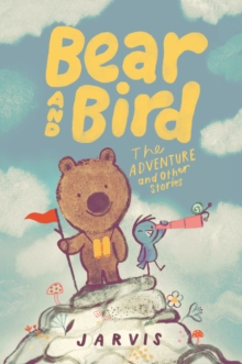 Bear and Bird: The Adventure and Other Stories : Book 3 in the internationally successful series for children aged 5-7 from Jarvis