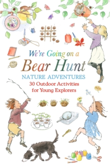 We're Going on a Bear Hunt Nature Adventures: 30 Outdoor Activities for Young Explorers : Inspired by the much-loved classic picture book  the perfect screen-free summer gift