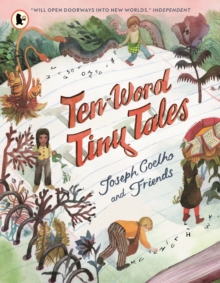 Ten-Word Tiny Tales : An anthology of brilliantly illustrated tales only ten words long, from former Childrens Laureate Joseph Coelho and friends