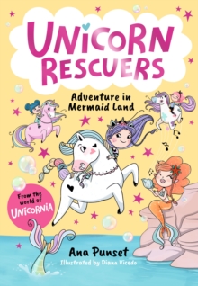 Unicorn Rescuers: Adventure in Mermaid Land : Unicorn-rescuing fun with three brave best friends from Unicornia - a magical adventure for girls and boys age 6-9