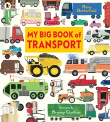 My Big Book of Transport : Find out about cars, trucks, buses, fire engines, diggers and more in this vibrant celebration of things that go