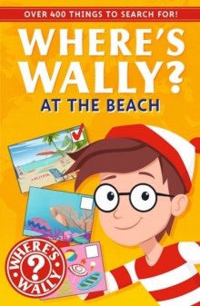 At The Beach : A Search And Find Spotter Guide Activity Book For Kids Age 5+ With Over 400 Things To Spot The Ultimate Travel Book With Fun Puzzles, Challenges And Activities Where's Wally?