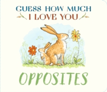 Guess How Much I Love You: Opposites : A cute and chunky first concept book set in the world of the beloved and bestselling nutbrown hares