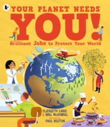 Your Planet Needs You! Brilliant Jobs to Protect Your World : Illustrated guide to inspiring future eco careers for kids, with positive solutions for climate change from an expert scientist