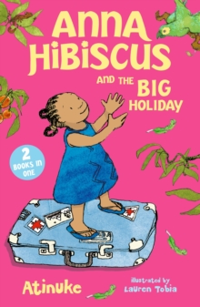 Anna Hibiscus and the Big Holiday : Joyful family stories set in modern day Nigeria by an acclaimed African storyteller, perfect for ages 6, 7, 8 and 9