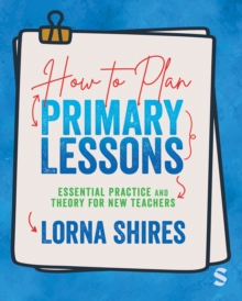 How to Plan Primary Lessons : Essential Practice and Theory for New Teachers