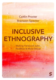 Inclusive Ethnography : Making Fieldwork Safer, Healthier and More Ethical