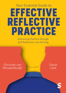 Your Essential Guide to Effective Reflective Practice : Improving Practice through Self-Reflection and Writing