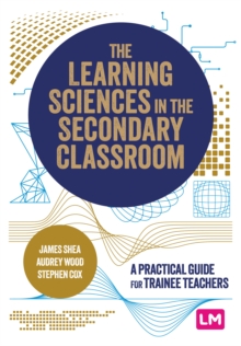 The Learning Sciences in the Secondary Classroom : A practical guide for trainee teachers