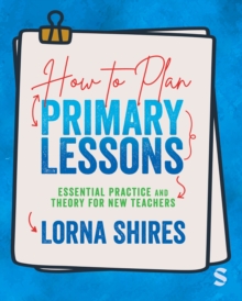 How to Plan Primary Lessons : Essential Practice and Theory for New Teachers