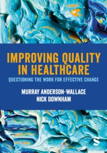 Improving Quality in Healthcare : Questioning the Work for Effective Change