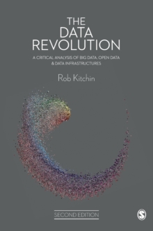 The Data Revolution : A Critical Analysis of Big Data, Open Data and Data Infrastructures