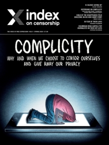 Index on Censorship : Complicity: Why and when we choose to censor ourselves and give away our privacy