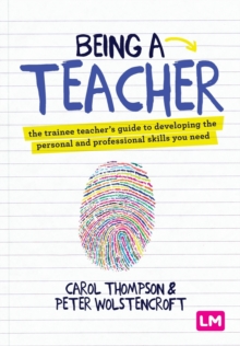 Being a Teacher : The trainee teacher's guide to developing the personal and professional skills you need