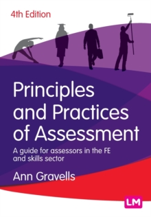 Principles and Practices of Assessment : A guide for assessors in the FE and skills sector