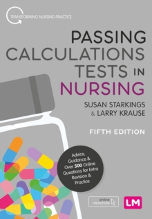 Passing Calculations Tests in Nursing : Advice, Guidance and Over 500 Online Questions for Extra Revision and Practice