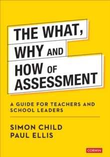 The What, Why and How of Assessment : A guide for teachers and school leaders