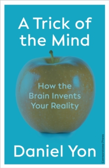 A Trick Of The Mind : How the Brain Invents Your Reality