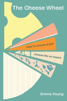 The Cheese Wheel : How to choose and pair cheese like an expert