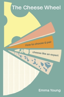 The Cheese Wheel : How to choose and pair cheese like an expert