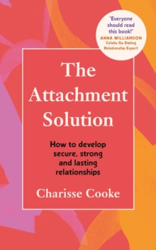 The Attachment Solution : How to develop secure, strong and lasting relationships