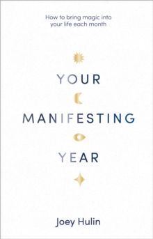 Your Manifesting Year : How to bring magic into your life each month