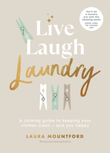 Live, Laugh, Laundry : A calming guide to keeping your clothes clean  and you happy