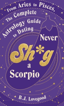 Never Shag a Scorpio : From Aries to Pisces, the astrology guide to dating