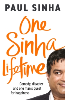 One Sinha Lifetime : Comedy, disaster and one mans quest for happiness