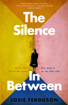 The Silence In Between : The emotional historical novel of a family separated by the Berlin Wall