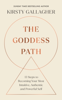 The Goddess Path : 13 Steps to Becoming Your Most Intuitive, Authentic and Powerful Self