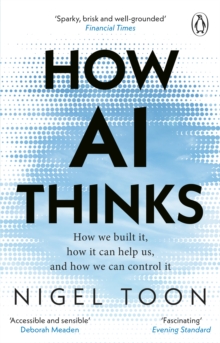 How AI Thinks : How we built it, how it can help us, and how we can control it