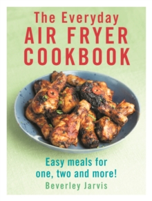 The Everyday Air Fryer Cookbook : Easy Meals for 1, 2 and more!