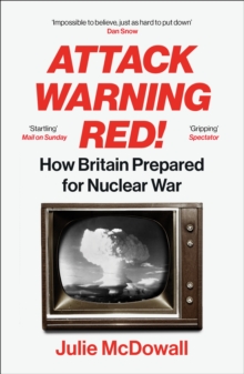 Attack Warning Red! : How Britain Prepared for Nuclear War