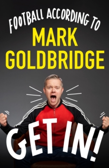 Get In! : Football according to Mark Goldbridge