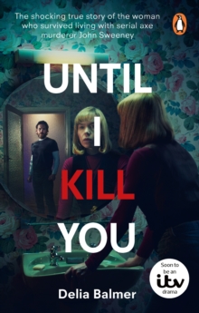 Until I Kill You : The shocking true story of the woman who survived living with serial axe murderer John Sweeney