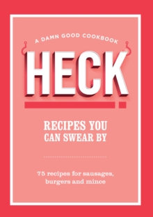 HECK! Recipes You Can Swear By : 75 recipes for sausages, burgers and mince