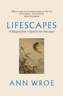 Lifescapes : A Biographers Search for the Soul