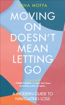 Moving On Doesn't Mean Letting Go : A Modern Guide to Navigating Loss