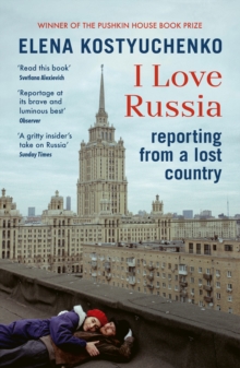 I Love Russia : Reporting from a Lost Country