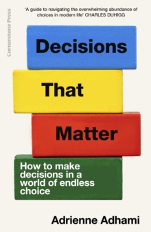 Decisions That Matter : How To Make Decisions In A World Of Endless Choice