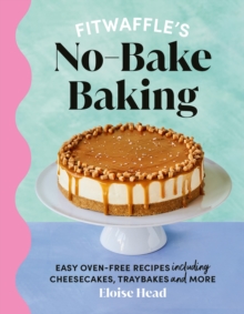 Fitwaffle's No-Bake Baking : Easy oven-free recipes including cheesecakes, traybakes and more