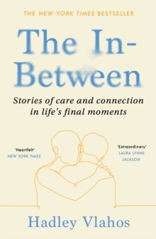 The In-Between : Unforgettable Encounters During Life's Final Moments