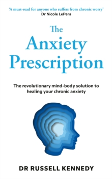 The Anxiety Prescription : The revolutionary mind-body solution to healing your chronic anxiety