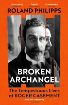Broken Archangel : The Tempestuous Lives of Roger Casement
